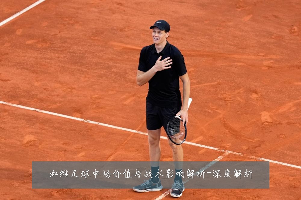 加维足球中场价值与战术影响解析-深度解析