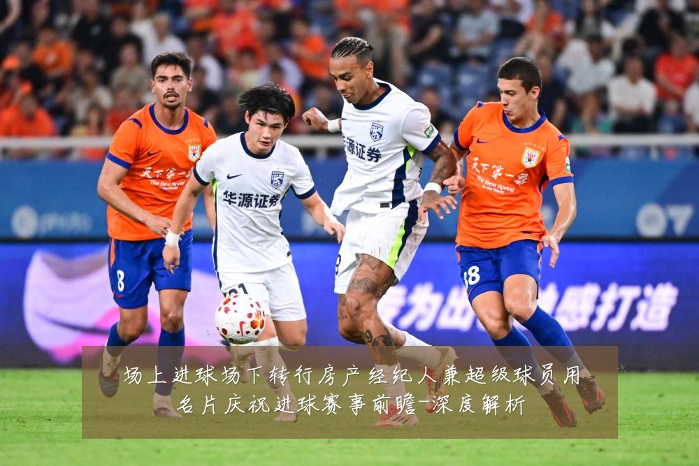 场上进球场下转行房产经纪人兼超级球员用名片庆祝进球赛事前瞻-深度解析