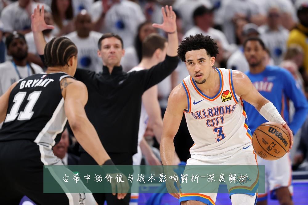 古蒂中场价值与战术影响解析-深度解析